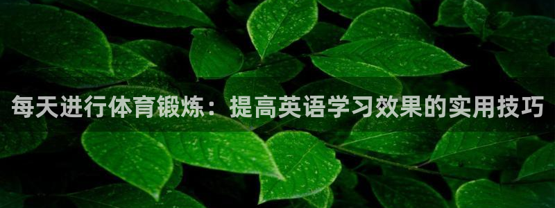哈哈体育下载：每天进行体育锻炼：提高英语学习效果的实用技巧