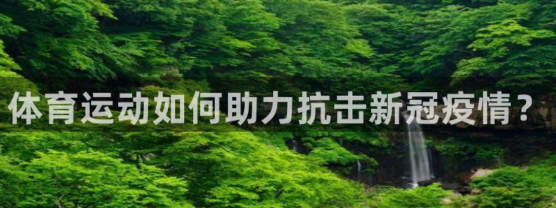 哈哈体育下载：体育运动如何助力抗击新冠疫情？
